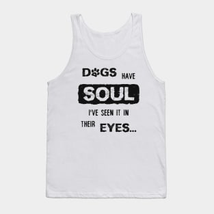 Dogs have Soul, i have seen it in their Eyes Tank Top
